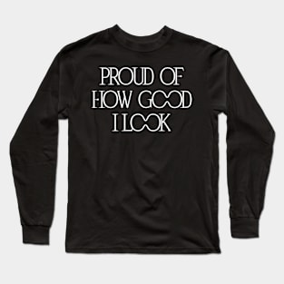 Proud of How Good I Look Long Sleeve T-Shirt